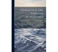 Généalogie Des Familles Acadiennes: Avec Documents: Rapport Concernant Les Archives Canadiennes Pour L'année 1905