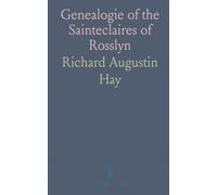 Genealogie of the Sainteclaires of Rosslyn: Prior of St. Pieremont, Including the Chartulary of Rosslyn