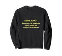 Généalogie Parce Que Mes ancêtres ne Vont Pas à la Recherche Sweatshirt