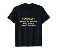 Généalogie Parce Que Mes ancêtres ne Vont Pas à la Recherche T-Shirt