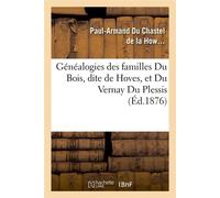 Généalogies des familles Du Bois, dite de Hoves, et Du Vernay Du Plessis, (Éd.1876) - Paul-Armand Du Chastel de La Howarderie - Hachette Bnf - broché - Livre