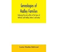 Genealogies Of Hadley Families, Embracing The Early Settlers Of The Towns Of Hatfield, South Hadley, Amherst, And Granby