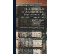 Genealogy And Biography Of The Descendants Of Walter Stewart Of Scotland: And Of John Stewart, Who Came To America In 1718, And Settled In Londonderry