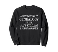 Genealogy is Like I Have No Idea Histoire familiale Sweatshirt
