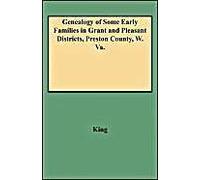 Genealogy Of Some Early Families In Grant And Pleasant Districts, Preston County, W. Va.