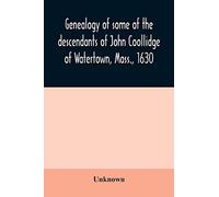 Genealogy Of Some Of The Descendants Of John Coollidge Of Watertown, Mass., 1630, Through The Branch Represented By Joseph Coolidge Of Boston And Marguerite Olivier