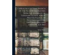 Genealogy Of That Branch Of The Palmers Emanating From The Marriage Of Gershom Palmer, Son Of Walter Palmer, Of Nottinghamshire, England, And Ann Deni