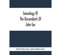 Genealogy Of The Descendants Of John Gar, Or More Particularly Of His Son, Andreas Gaar, Who Emigrated From Bavaria To America In 1732; With Portraits, Goat-Of-Arms, Biographies, Wills, History, Etc. 