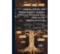 Genealogy of the Descendants of John White of Wenham and Lancaster, Massachusetts