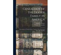 Genealogy Of The Dexter Family In America; Descendants Of Thomas Dexter, Together With A Record Of Other Allied Families