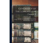Genealogy Of The Longfellow Family: Being A Record Of The Ancestors In America Of Nathan Longfellow (Born Dec. 26, 1773, Died Oct. 26, 1840, ) And Of