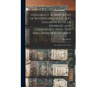 Genealogy. Robert Keyes Of Watertown, Mass., 1633. Solomon Keyes Of Newbury And Chelmsford, Mass., 1653. And Their Descendants: Also, Others Of The Na