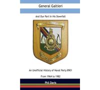 Genera Galtieri and our part in his downfall: An unofficial history of Naval Party 8901 from 1964 to 1982