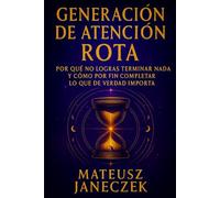 Generación de Atención Rota - Por qué no logras terminar nada y cómo por fin completar lo que de verdad importa