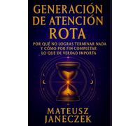 Generación de Atención Rota - Por qué no logras terminar nada y cómo por fin completar lo que de verdad importa