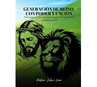 Generación de Reino, con Poder y Unción: Activando en 52 semanas lo que el Reino de Dios estableció en ti