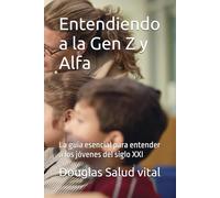 Generaciones digitales, entendiendo a la Gen Z y Alfa: La guia esencial para entender a los jóvenes del siglo XXI