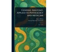 General Anatomy, Applied To Physiology And Medicine