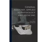 General Anatomy Applied to Physiology and Medicine v.1 - Xavier 17711802 Bichat - Creative Media Partners LLC - Livre en Anglais Xavier 17711802 BichatXavier 17711802 Bichat (Auteur)