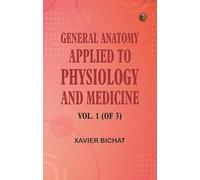 General Anatomy, Applied to Physiology and Medicine, Vol. 1 (of 3)