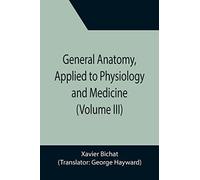 General Anatomy, Applied To Physiology And Medicine (Volume Iii)