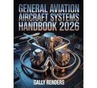 General Aviation Aircraft Systems Handbook 2026: Complete Study Guide to Engines, Electrical, Fuel, Flight Controls, and Troubleshooting