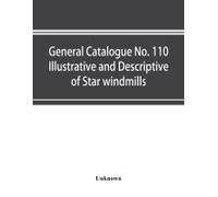 General Catalogue No. 110 Illustrative And Descriptive Of Star Windmills, Towers And Tanks, Hoosier Water Service Systems Hoosier Working Heads And Pump Jacks Hoosier And Fast Mail Pumps Hoosier Power