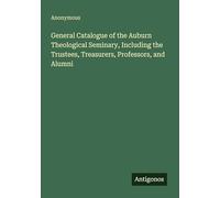General Catalogue of the Auburn Theological Seminary, Including the Trustees, Treasurers, Professors, and Alumni