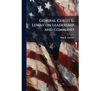 General Curtis E. LeMay on Leadership and Command