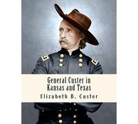 General Custer in Kansas and Texas: Tenting on the Plains