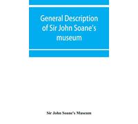 General Description Of Sir John Soane's Museum, With Brief Notices Of Some Of The More Interesting Works Of Art
