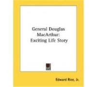 General Douglas MacArthur: Exciting Life Story