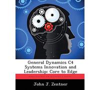 General Dynamics C4 Systems Innovation And Leadership: Core To Edge