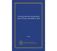 General election and primary laws of Iowa, amended to date