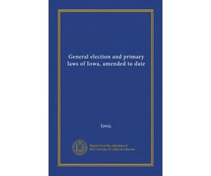 General election and primary laws of Iowa, amended to date
