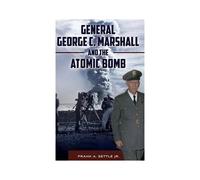 General George C. Marshall And The Atomic Bomb