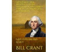 GENERAL GEORGE WASHINGTON AN AMERICAN ICON: GAINED FAME IN THE AMERICAN REVOLUTION: GAVE US HIS LIKE AND LEGACY