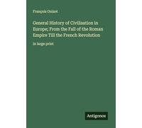 General History of Civilisation in Europe; From the Fall of the Roman Empire Till the French Revolution: in large print