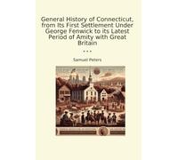 General History of Connecticut, from Its First Settlement Under George Fenwick to its Latest Period of Amity with Great Britain (Classic Books)