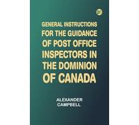 General Instructions for the Guidance of Post Office Inspectors in the Dominion of Canada