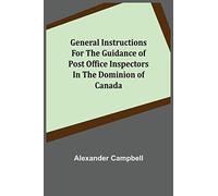 General Instructions For The Guidance Of Post Office Inspectors In The Dominion Of Canada