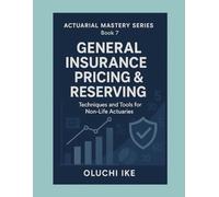 General Insurance Pricing & Reserving: Techniques and Tools for Non-Life Actuaries