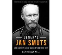 General Jan Smuts and His First World War in Africa 19141917 by David Brock Katz David Brock Katz (Auteur)
