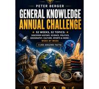 General Knowledge Annual Challenge: 52 weeks, 52 topics: Discover history, science, politics, geography, culture, sport & more - w y week (1,000 astonishing facts)