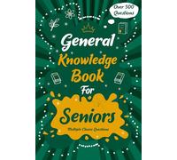 General Knowledge Book for Seniors: Quizzes with Multiple Choice Questions and Answers to Enjoy and Get to Know More Interesting Things: Quiz Book for Seniors