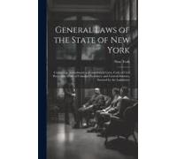 General Laws Of The State Of New York: Containing Amendments To Consolidated Laws, Code Of Civil Procedure, Code Of Criminal Procedure, And General St