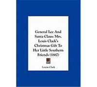 General Lee and Santa Claus: Mrs. Louis Clack's Christmas Gift to Her Little Southern Friends (1867) Clack, Louise (Auteur)