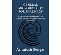 GENERAL MICROBIOLOGY FOR PHARMACY: A Unit-I Based Textbook of BP303T Covering Fundamentals of Pharmaceutical Microbiology