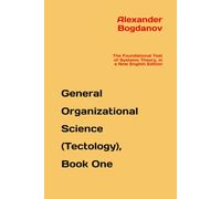 General Organizational Science (Tectology), Book One: The Foundational Text of Systems Theory, in a New English Edition