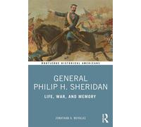 General Philip H. Sheridan Life, War, and Memory - Jonathan A. Noyalas - Routledge - ebook (ePub) - Livre